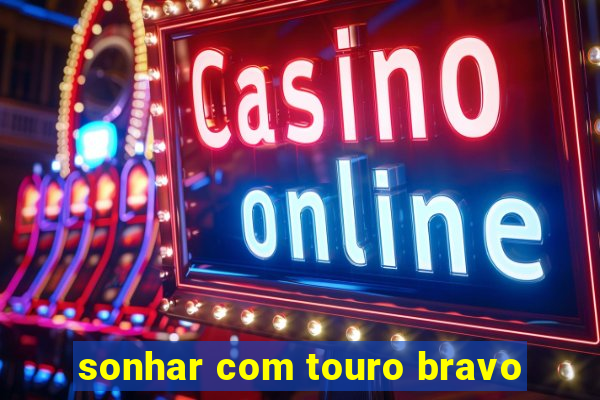 sonhar com touro bravo